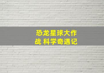 恐龙星球大作战 科学奇遇记